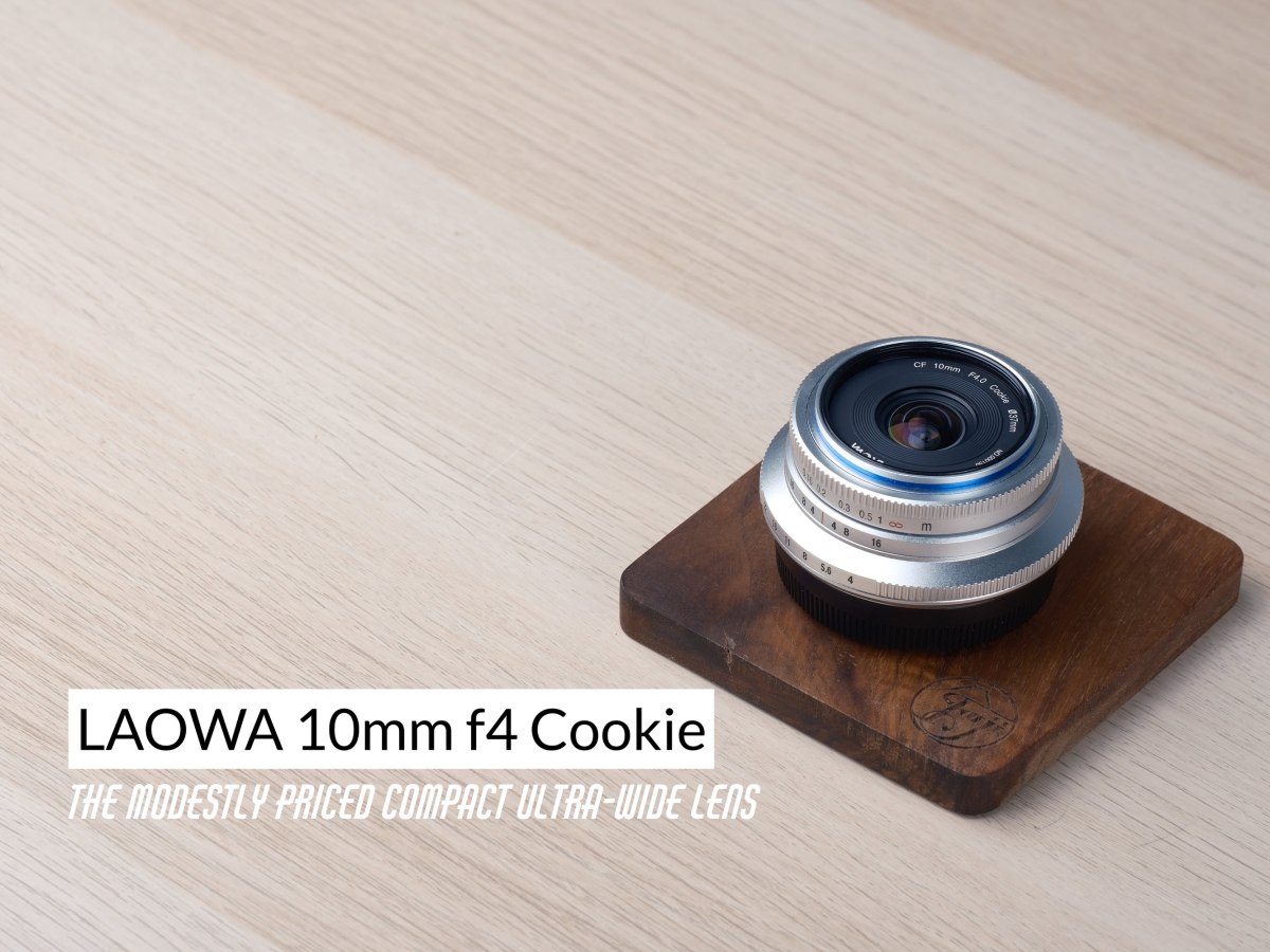 Laowa 10mm f4 Cookie – The Modestly Priced Compact Ultra-wide&nbsp;lens