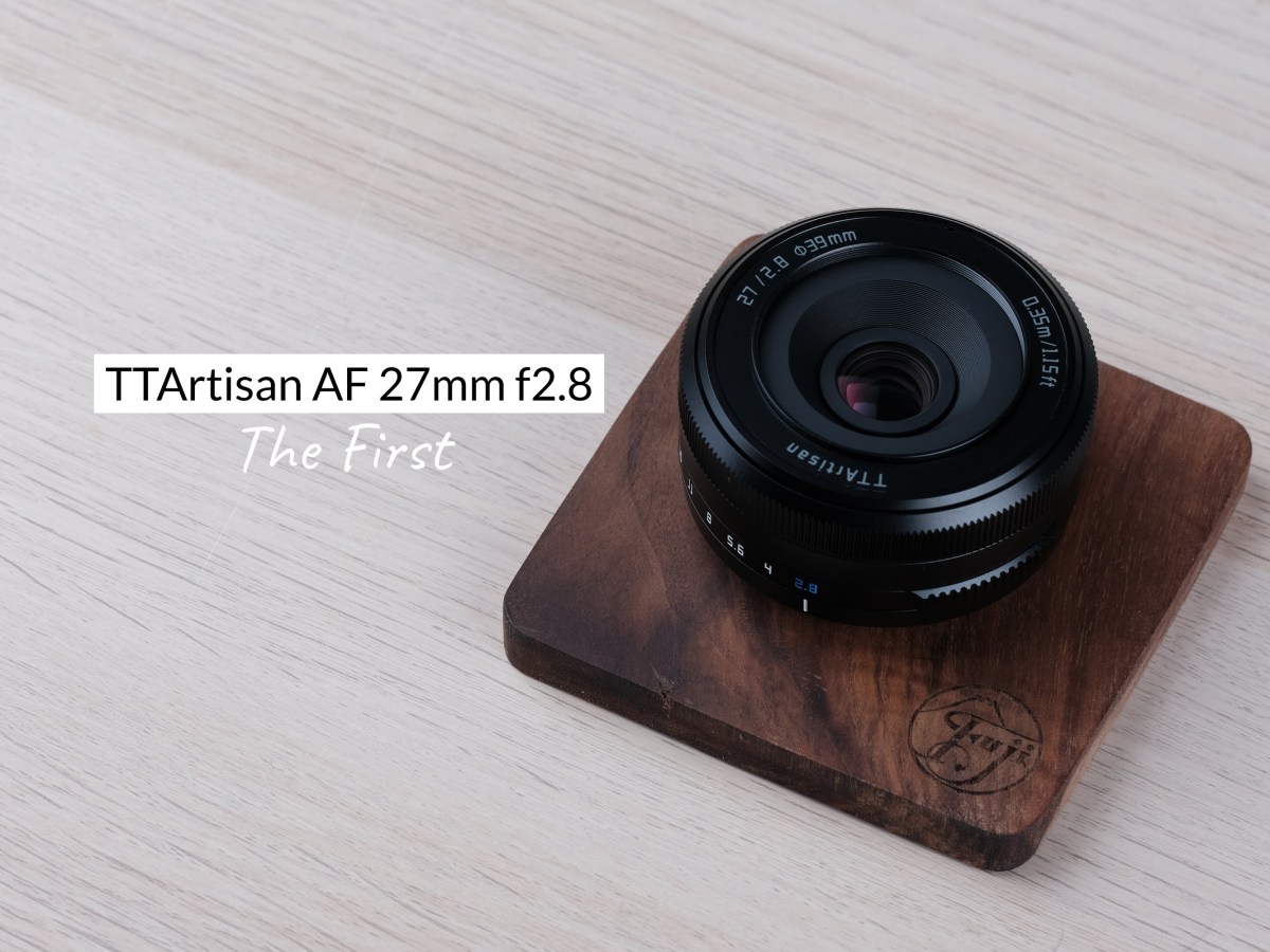 TTArtisan AF 27mm f2.8 – The&nbsp;First