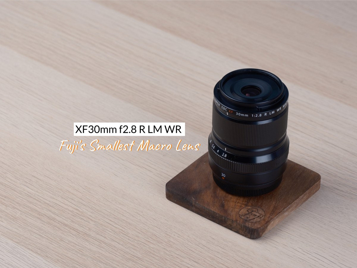 XF30mm f2.8 – Fuji’s Smallest Macro&nbsp;Lens