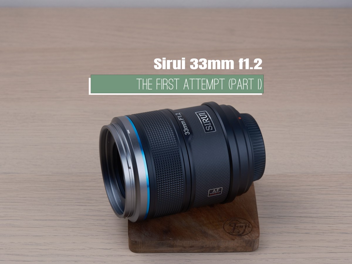 Sirui 33mm f1.2 – The First Attempt (Part&nbsp;I)