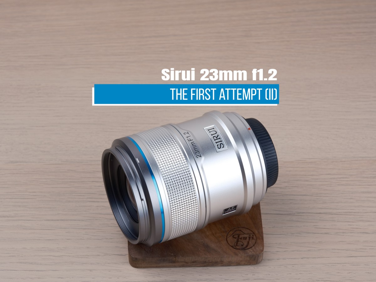 Sirui 23mm f1.2 – The First Attempt&nbsp;(II)