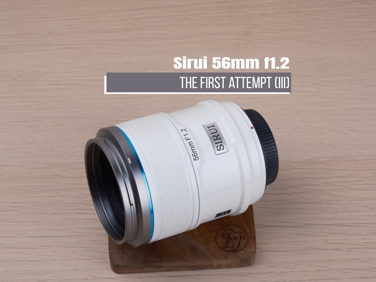 Sirui 56mm f1.2 – The First Attempt&nbsp;(III)