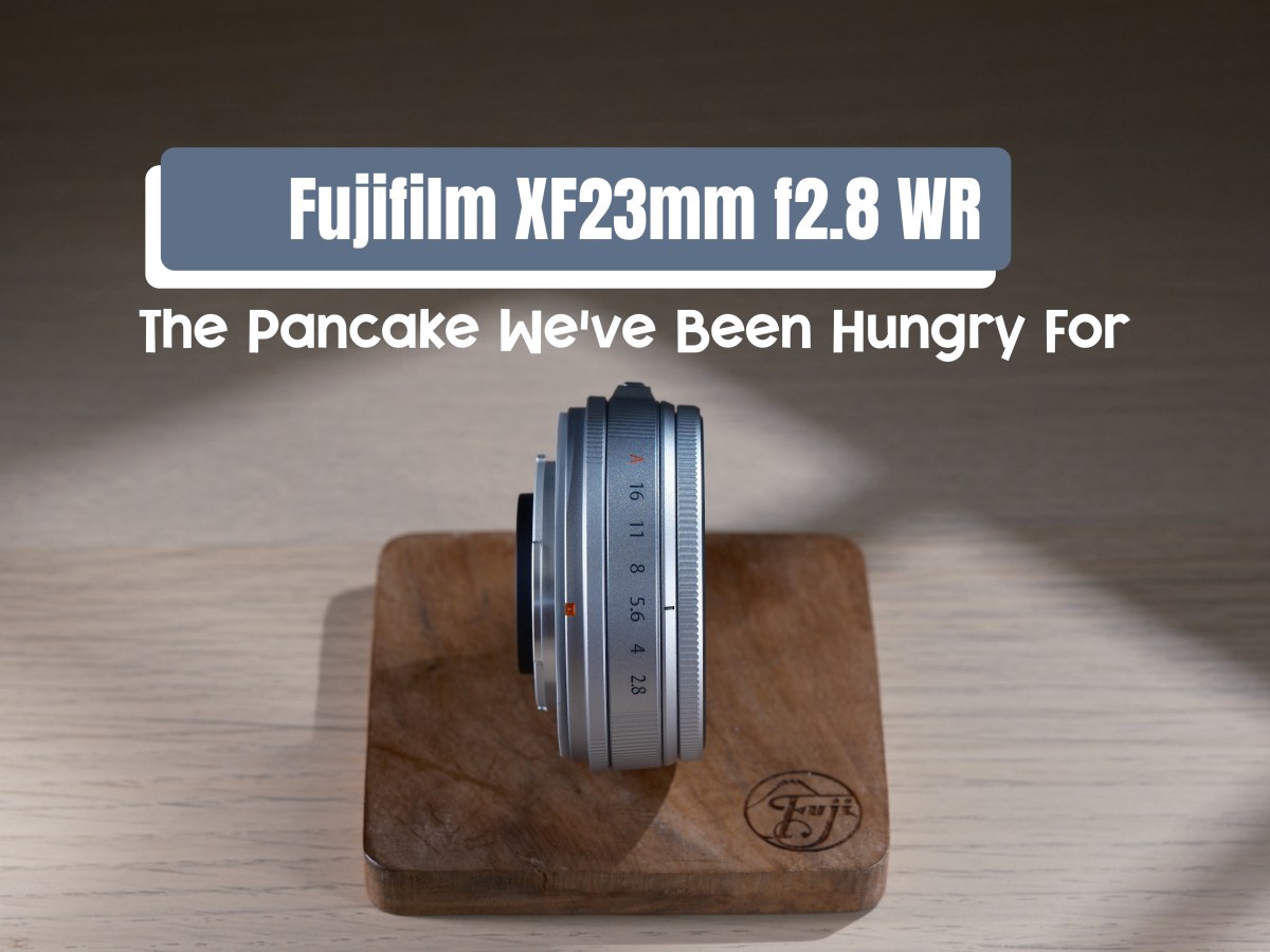 Fujifilm XF23mm f2.8 WR – The Pancake We’ve All Been Hungry&nbsp;For