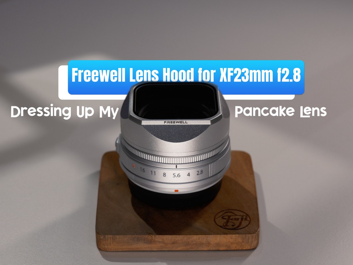 Freewell Lens Hood For XF23mm f2.8: Dressing Up My Pancake&nbsp;Lens