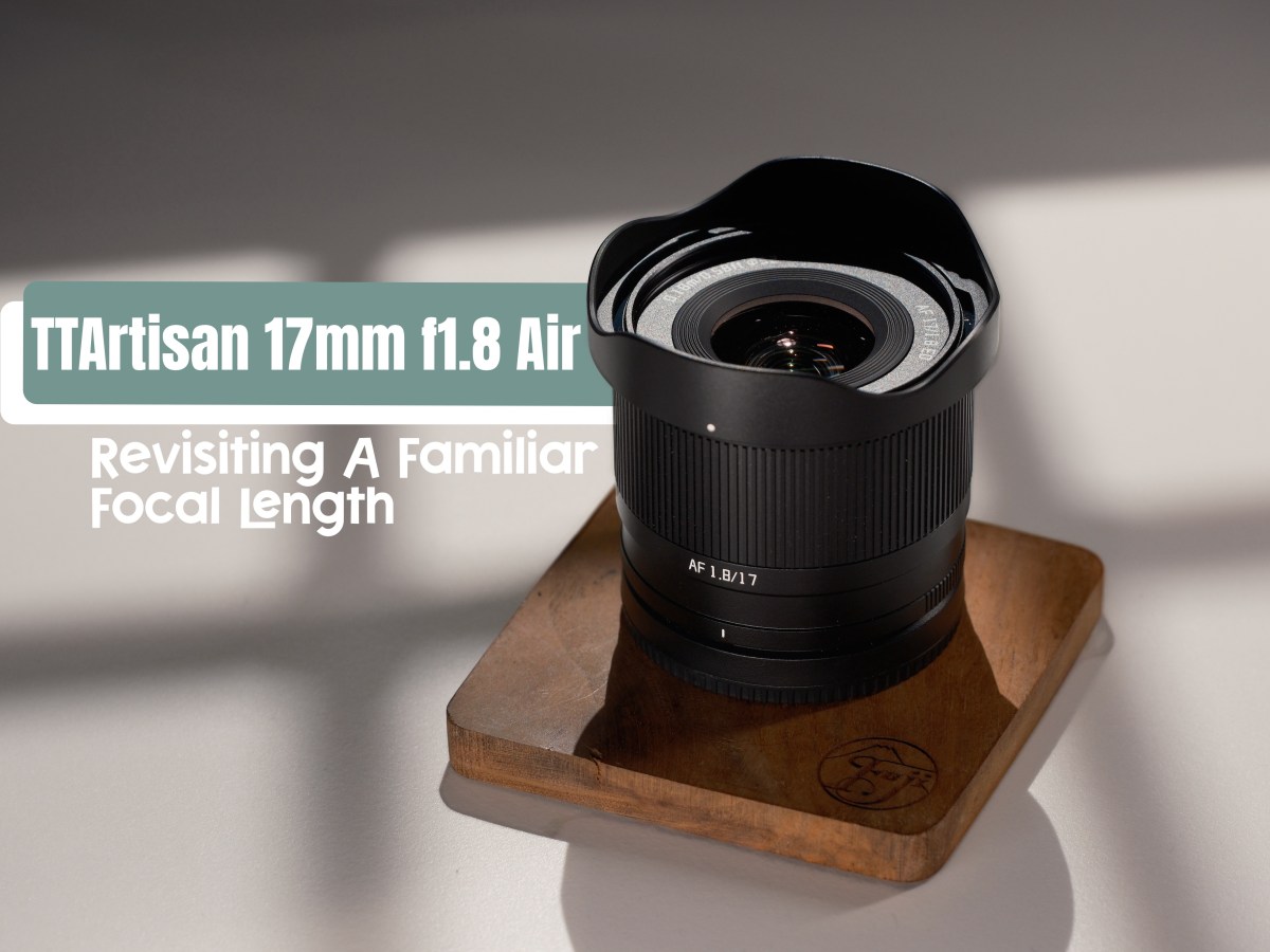 TTArtisan 17mm f1.8 Air – Revisiting a Familiar Focal&nbsp;Length